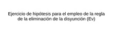  	Ejercicio con empleo de la eliminacion de la disyunción en Deducción Natural