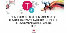 CLAUSURA DE LOS CERTÁMENES DE TEATRO, DANZA Y ORATORIA EN INGLÉS DE LA COMUNIDAD DE MADRID. CURSO 2012-13